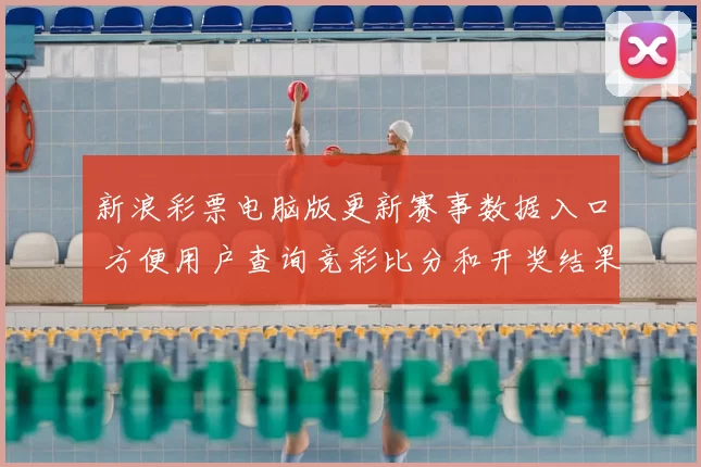新浪彩票电脑版更新赛事数据入口 方便用户查询竞彩比分和开奖结果