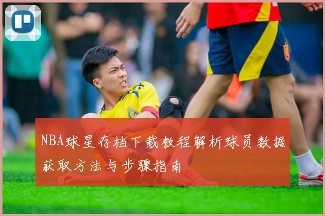 NBA球星存档下载教程解析球员数据获取方法与步骤指南