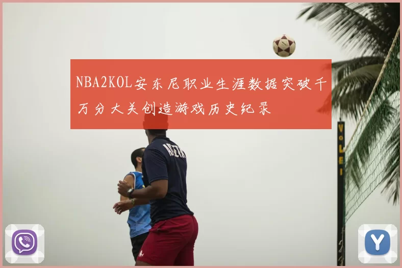 NBA2KOL安东尼职业生涯数据突破千万分大关创造游戏历史纪录