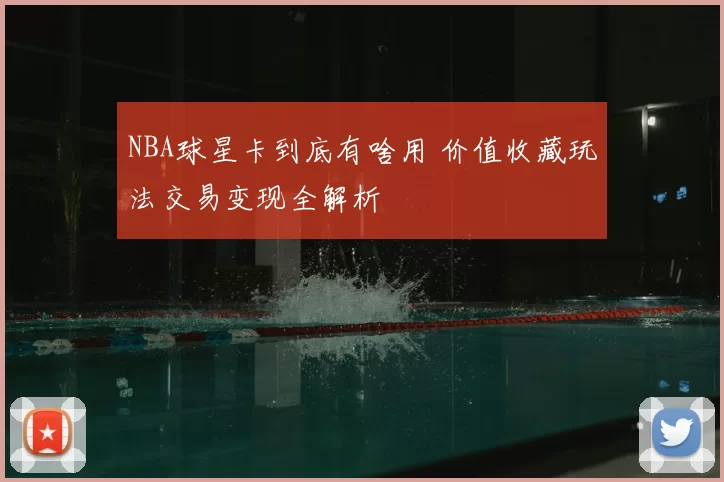 NBA球星卡到底有啥用 价值收藏玩法交易变现全解析