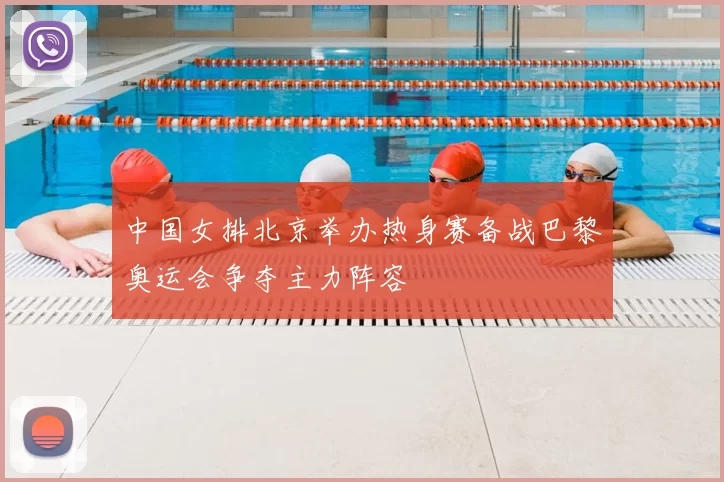 中国女排北京举办热身赛备战巴黎奥运会争夺主力阵容