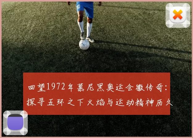 回望1972年慕尼黑奥运会徽传奇：探寻五环之下火焰与运动精神历久弥新