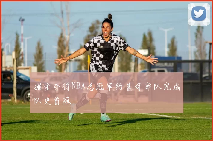 掘金夺得NBA总冠军约基奇率队完成队史首冠