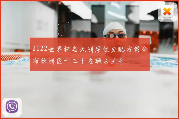 2022世界杯各大洲席位分配方案公布欧洲区十三个名额占主导
