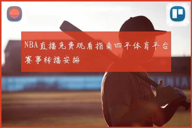 NBA直播免费观看指南四平体育平台赛事转播安排