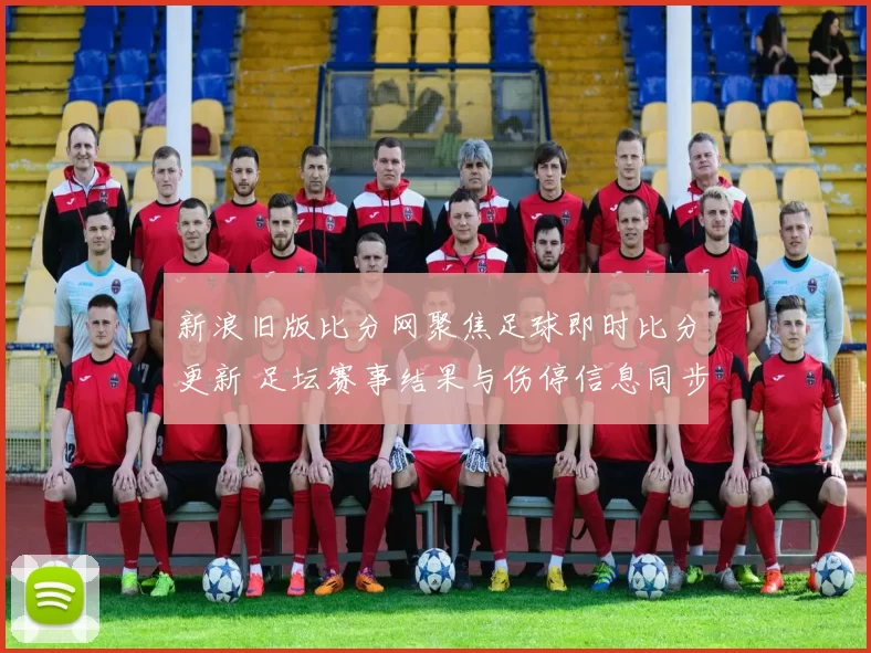 新浪旧版比分网聚焦足球即时比分更新 足坛赛事结果与伤停信息同步发布