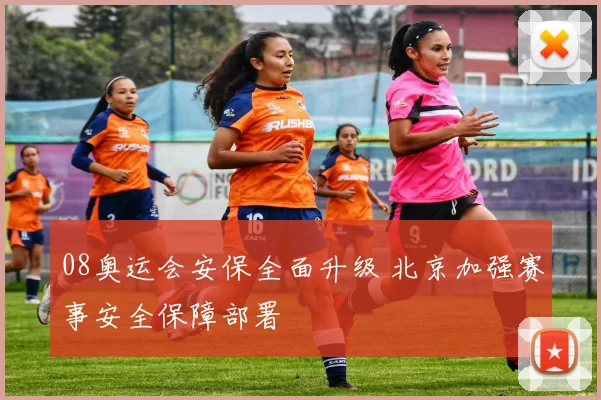 08奥运会安保全面升级 北京加强赛事安全保障部署